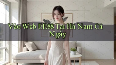 vào web ee88 tại Hà Nam cả ngày